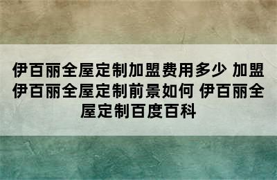 伊百丽全屋定制加盟费用多少 加盟伊百丽全屋定制前景如何 伊百丽全屋定制百度百科